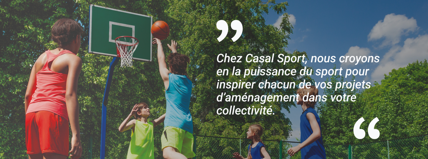 Chez Casal Sport, nous croyons en la puissance de sport pour inspirer chacun de vos projets d'aménagement dans votre collectivité.